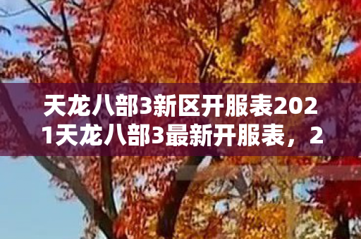 天龙八部3新区开服表2021天龙八部3最新开服表图片