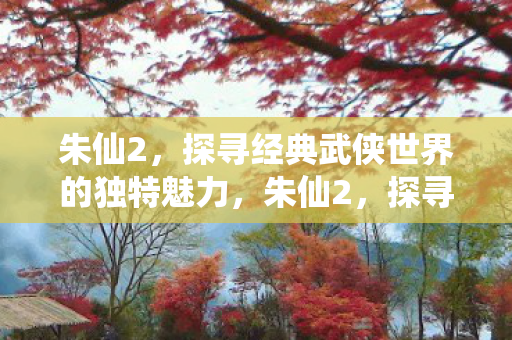 探寻经典武侠世界的独特魅力图片
