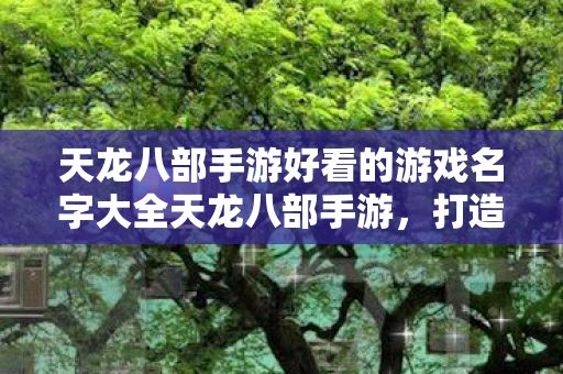 天龙八部手游好看的游戏名字大全天龙八部手游图片
