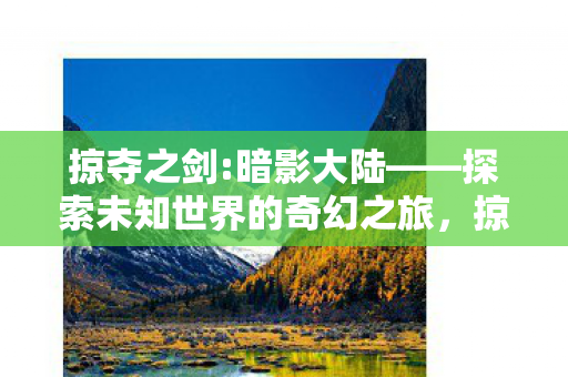 暗影大陆带你探索未知世界的奇幻之旅图片