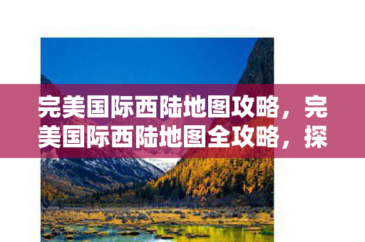 完美国际西陆地图全攻略图片