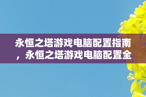 永恒之塔游戏电脑配置全解析图片