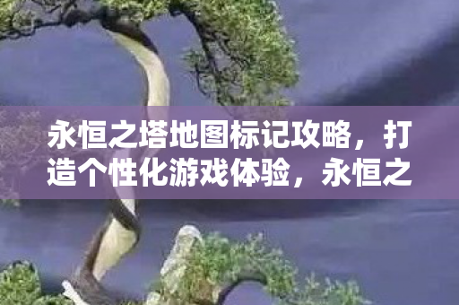 永恒之塔地图标记全攻略图片