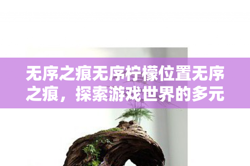 无序之痕无序柠檬位置无序之痕图片