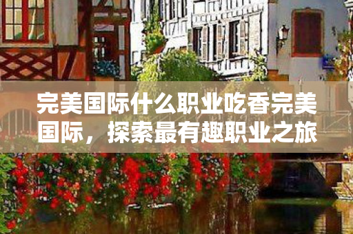完美国际什么职业吃香完美国际图片