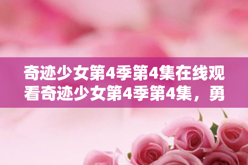 奇迹少女第4季第4集在线观看奇迹少女第4季第4集图片