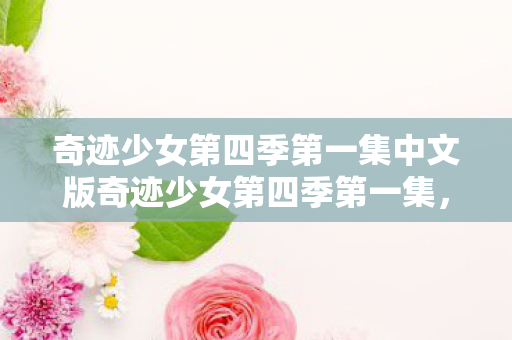 奇迹少女第四季第一集中文版奇迹少女第四季第一集图片