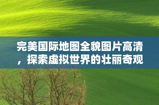 高清图片展现虚拟世界的壮丽奇观图片