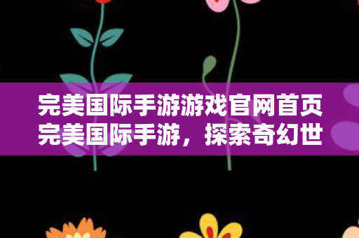 完美国际手游游戏官网首页完美国际手游图片
