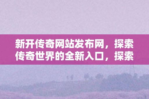 探索传奇世界的全新入口图片