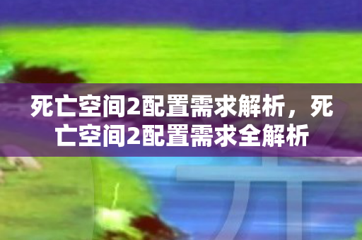 死亡空间2配置需求全解析图片