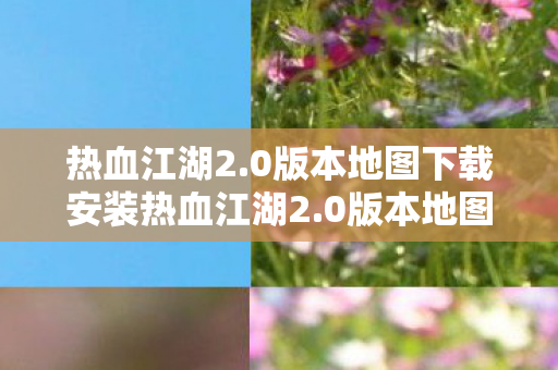 0版本地图下载安装热血江湖2图片