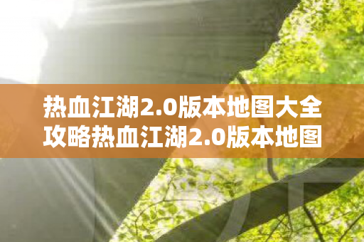 0版本地图大全攻略热血江湖2图片
