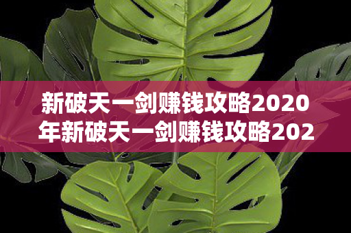 新破天一剑赚钱攻略2020年新破天一剑赚钱攻略2020图片