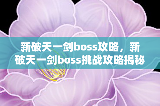 新破天一剑boss挑战攻略揭秘图片