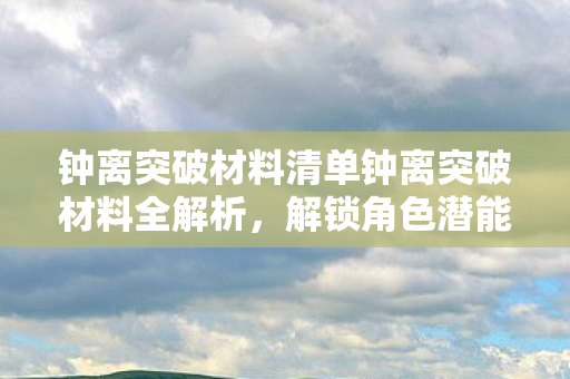 钟离突破材料清单钟离突破材料全解析图片