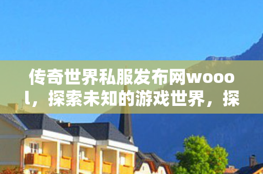 探索传奇世界私服发布网woool图片
