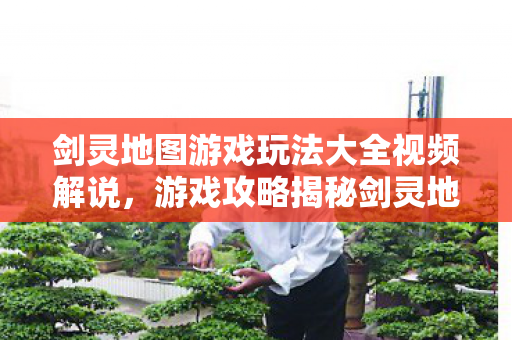 游戏攻略揭秘剑灵地图探索与游戏玩法全解析图片