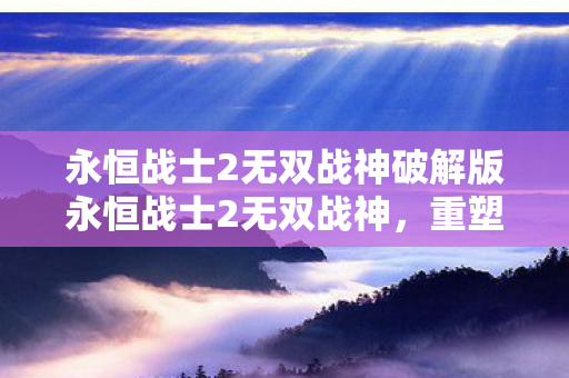 永恒战士2无双战神破解版永恒战士2无双战神图片