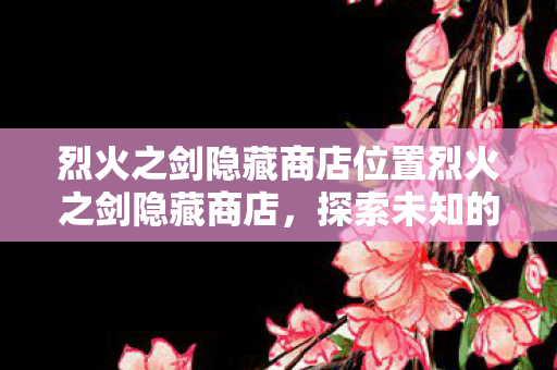 烈火之剑隐藏商店位置烈火之剑隐藏商店图片