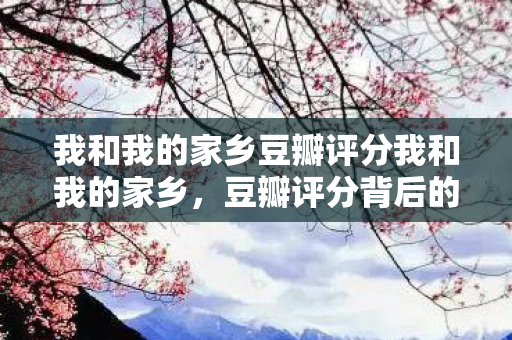 我和我的家乡豆瓣评分我和我的家乡图片