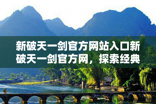 新破天一剑官方网站入口新破天一剑官方网图片