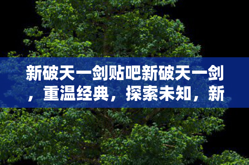 新破天一剑贴吧新破天一剑图片
