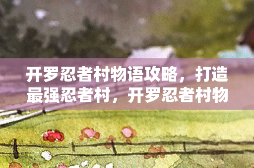 打造最强忍者村的攻略图片