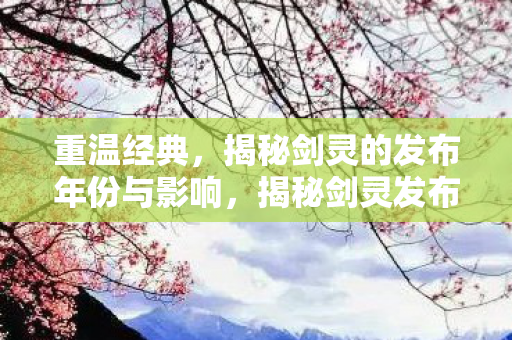 揭秘剑灵的发布年份与影响图片