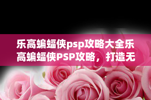 乐高蝙蝠侠psp攻略大全乐高蝙蝠侠PSP攻略图片