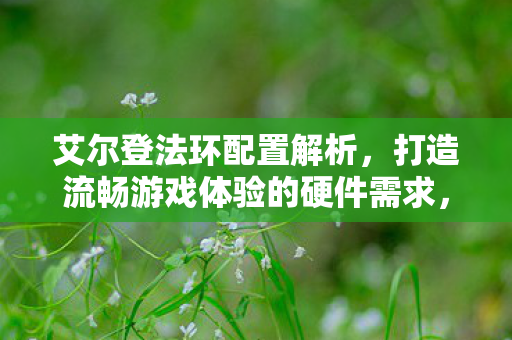 打造流畅游戏体验的硬件需求图片