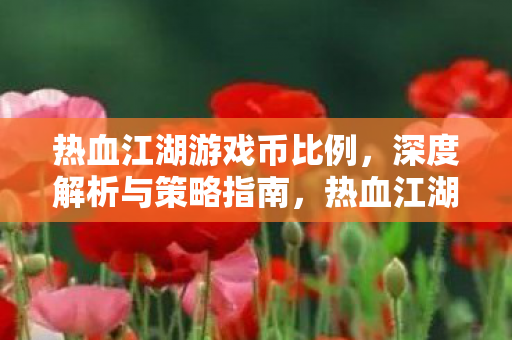 热血江湖游戏币比例深度解析及策略指南图片