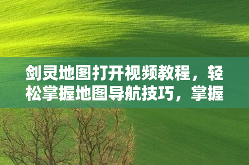 视频教程助你轻松开启冒险之旅图片