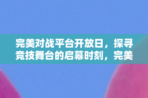 探寻竞技舞台的启幕时刻图片