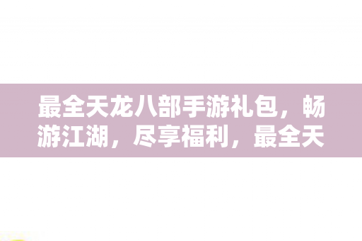 最全天龙八部手游礼包图片