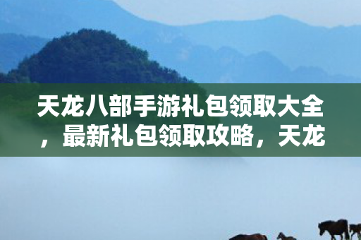 天龙八部手游礼包领取大全图片