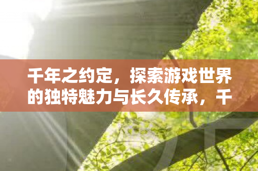 探索游戏世界的独特魅力与长久传承图片