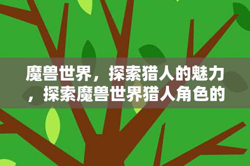探索魔兽世界猎人角色的独特魅力图片