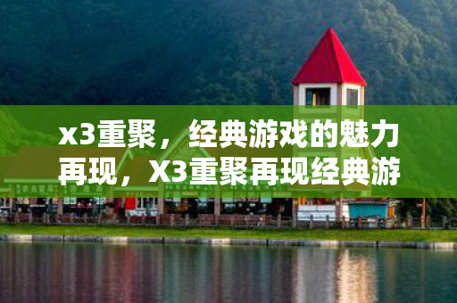X3重聚再现经典游戏魅力图片