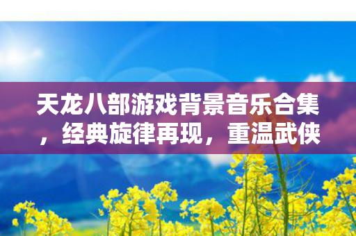 天龙八部游戏背景音乐合集图片