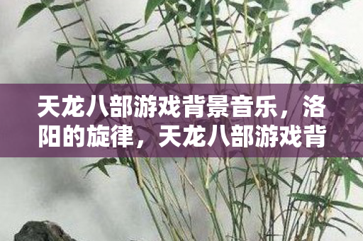 天龙八部游戏背景音乐图片