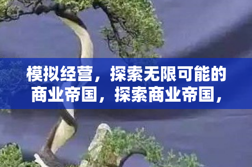 探索无限可能的商业帝国图片
