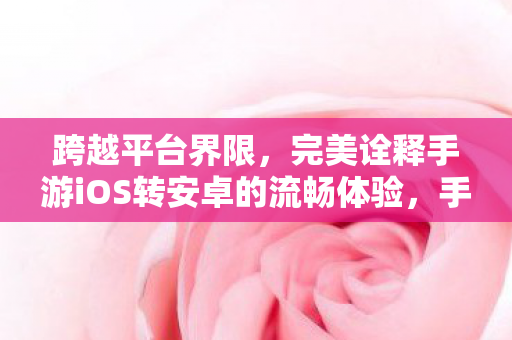 完美诠释手游iOS转安卓的流畅体验图片