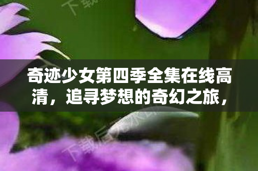 奇迹少女第四季全集在线高清图片
