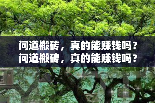 问道搬砖，真的能赚钱吗？问道搬砖，真的能赚钱吗？