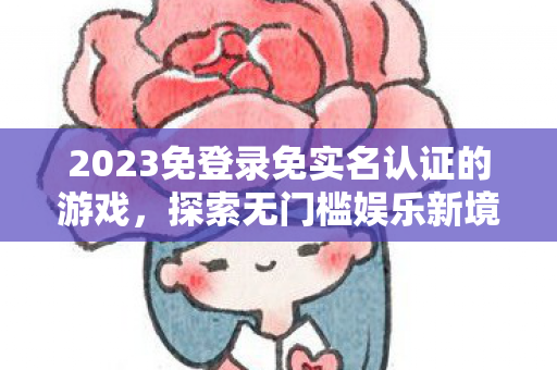 2023免登录免实名认证游戏来袭图片
