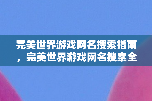 完美世界游戏网名搜索全攻略图片