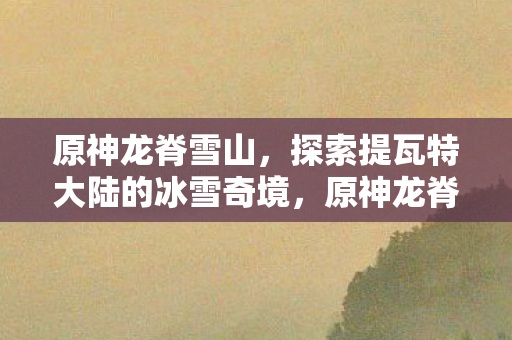 提瓦特大陆的冰雪奇境探索之旅图片