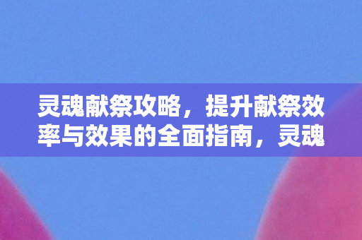 提升献祭效率与效果的全面指南图片