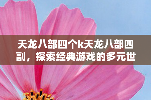 天龙八部四个k天龙八部四副图片